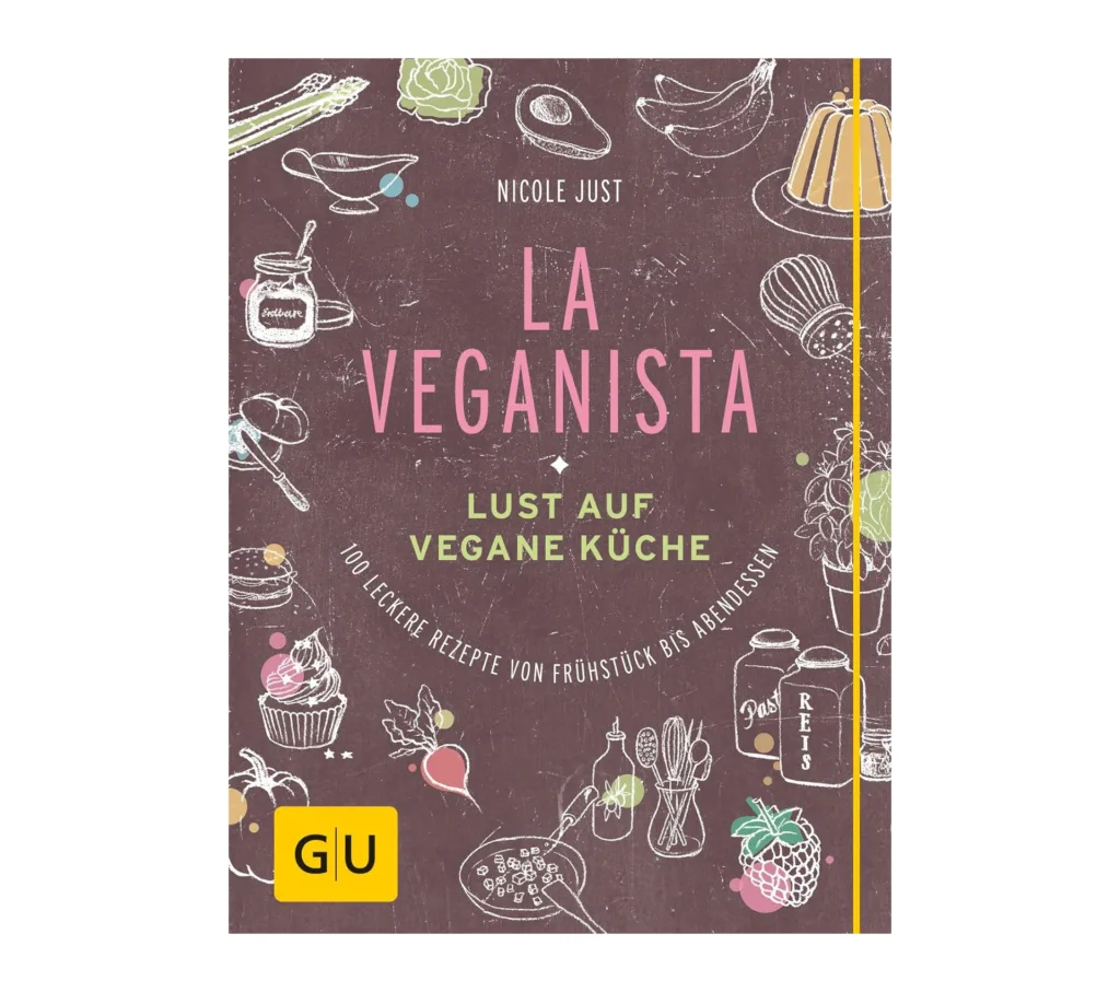 Kochbuch für gesundes Essen. Kochbuch La Veganista. Lust auf vegane Küche. 100 Leckere Rezepte von Frühstück bis Abendbrot von Nicole Just